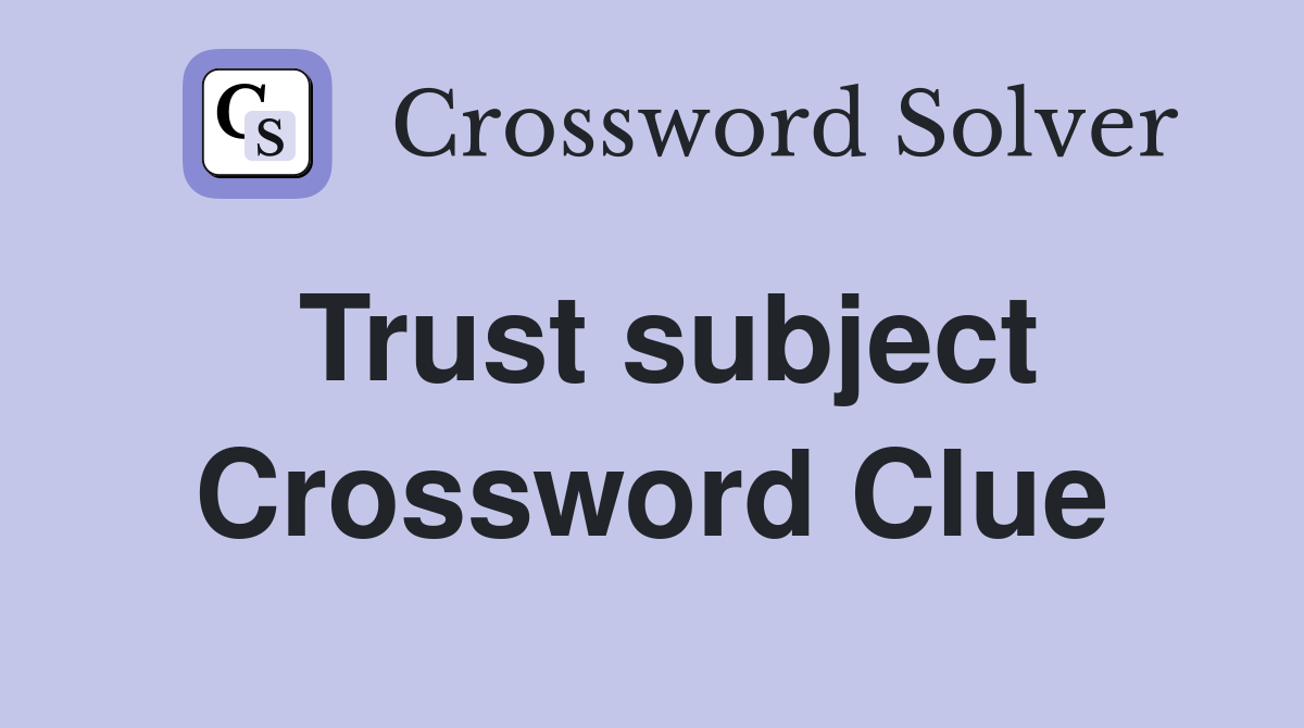 Trust subject Crossword Clue