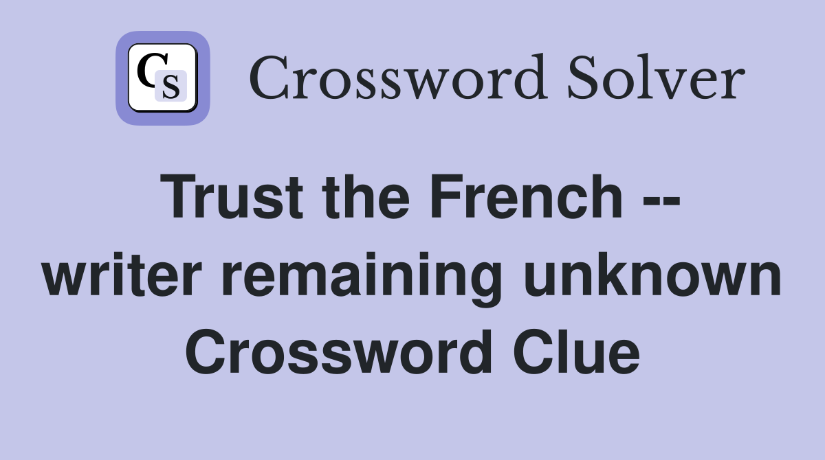 Trust the French -- writer remaining unknown Crossword Clue