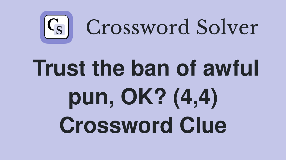 Trust the ban of awful pun, OK? (4,4) Crossword Clue