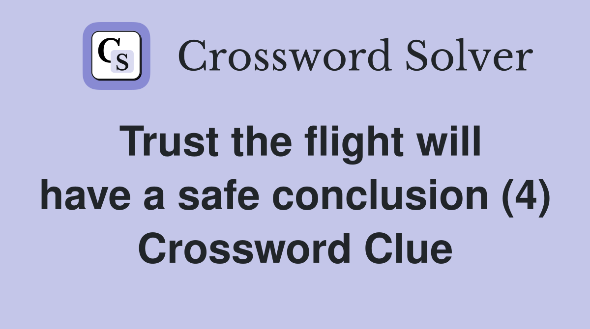 Trust the flight will have a safe conclusion (4) Crossword Clue