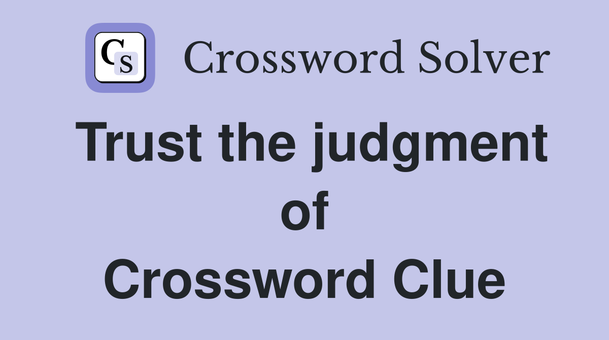 Trust the judgment of Crossword Clue