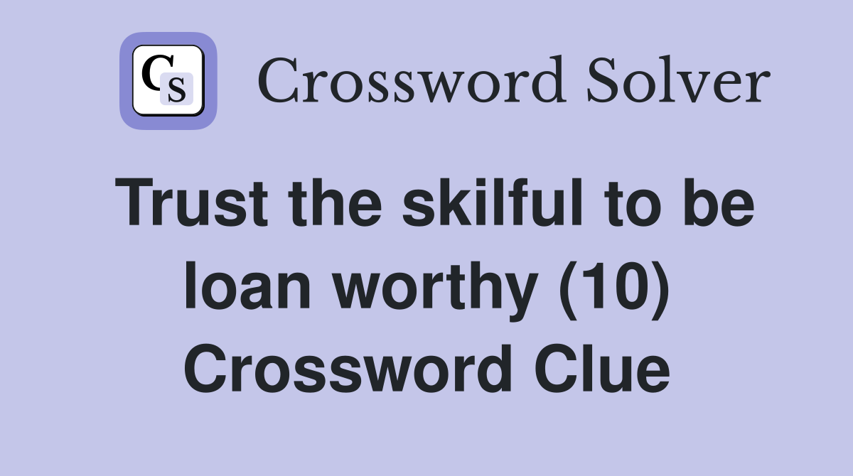 Trust the skilful to be loan worthy (10) Crossword Clue