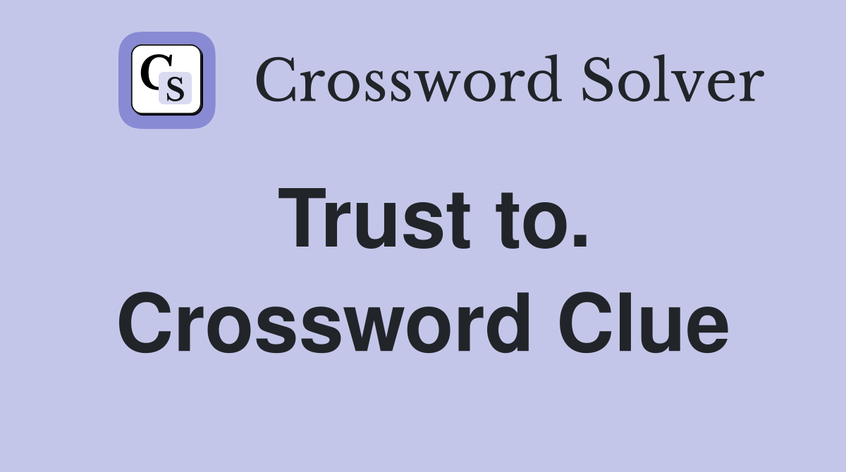 Trust to. Crossword Clue