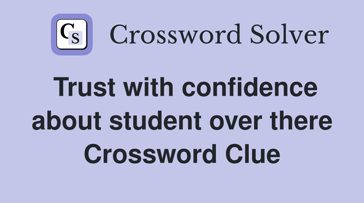 Trust with confidence about student over there Crossword Clue