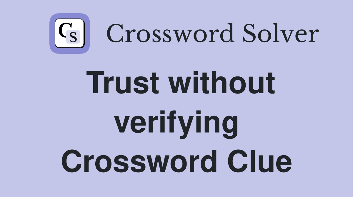 Trust without verifying Crossword Clue