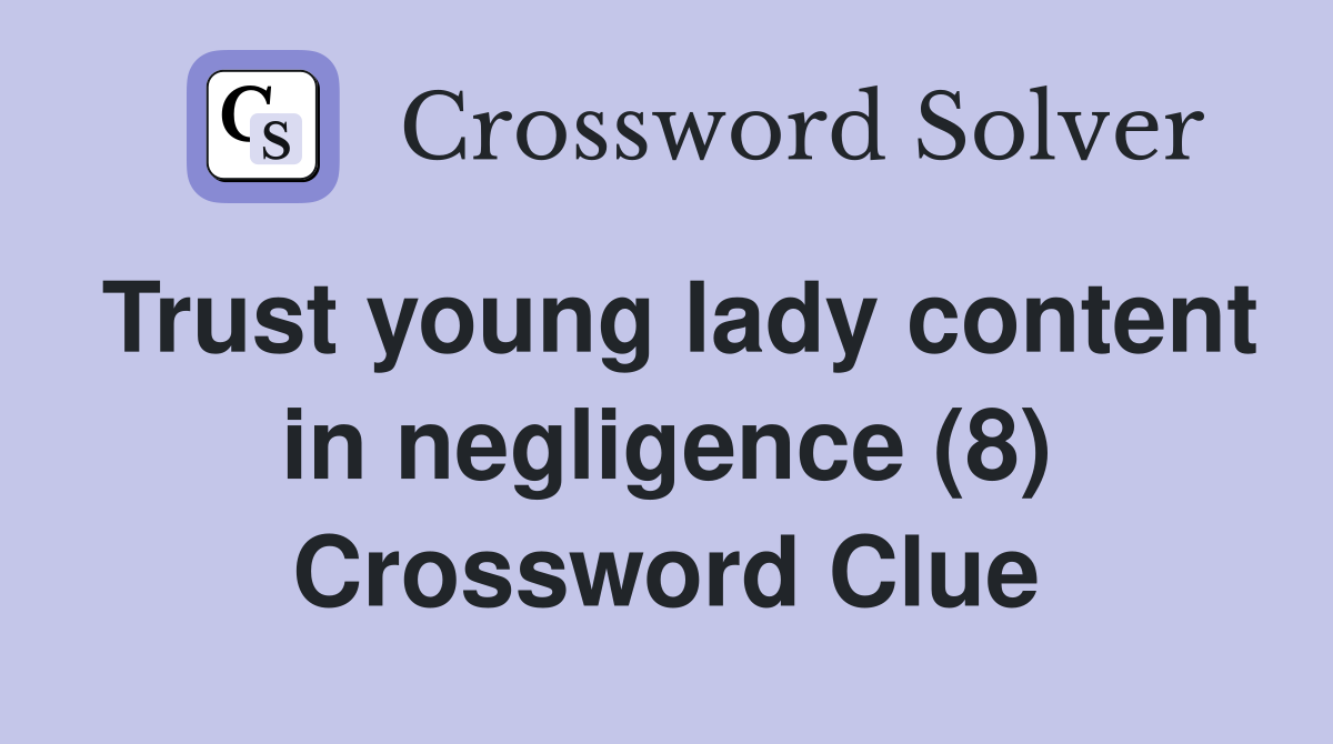 Trust young lady content in negligence (8) Crossword Clue