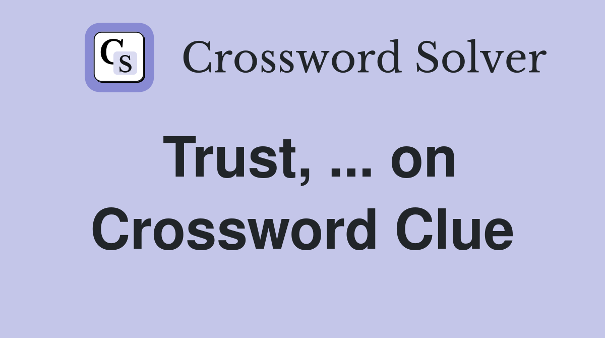 Trust, ... on Crossword Clue