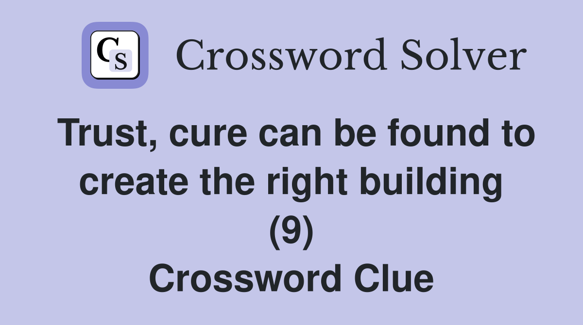 Trust, cure can be found to create the right building (9) Crossword Clue