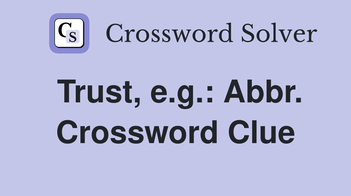 Trust, e.g.: Abbr. Crossword Clue