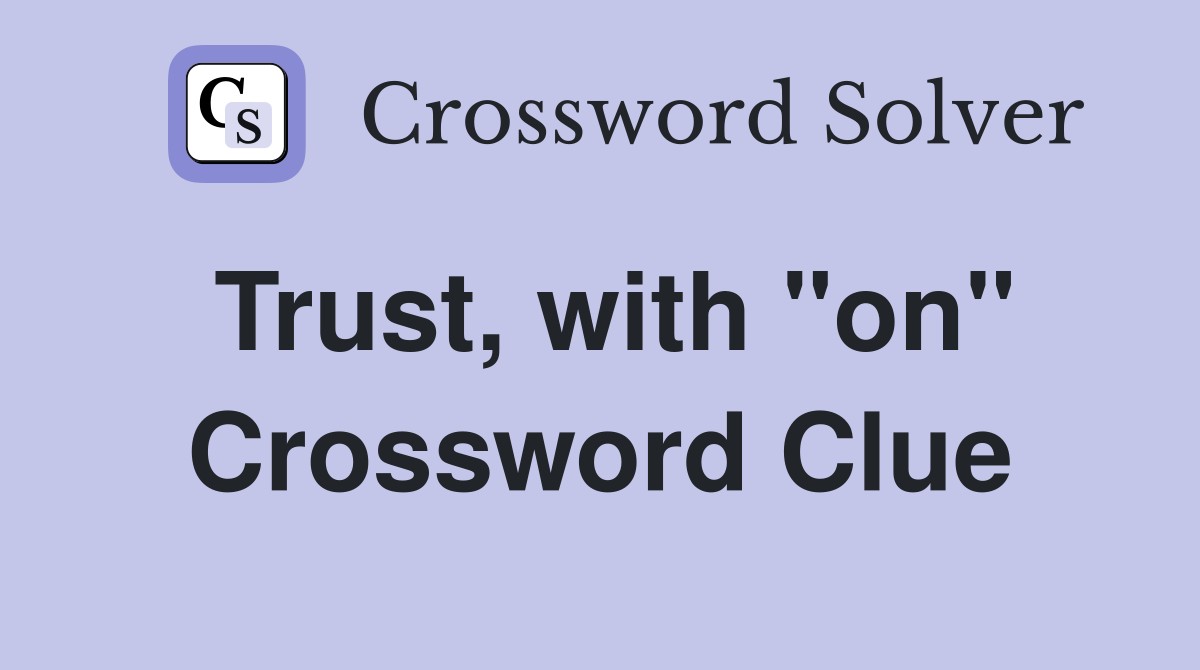 Trust, with "on" Crossword Clue