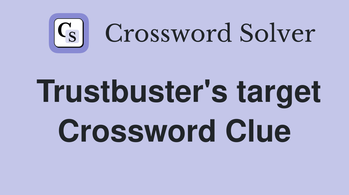 Trustbuster's target Crossword Clue