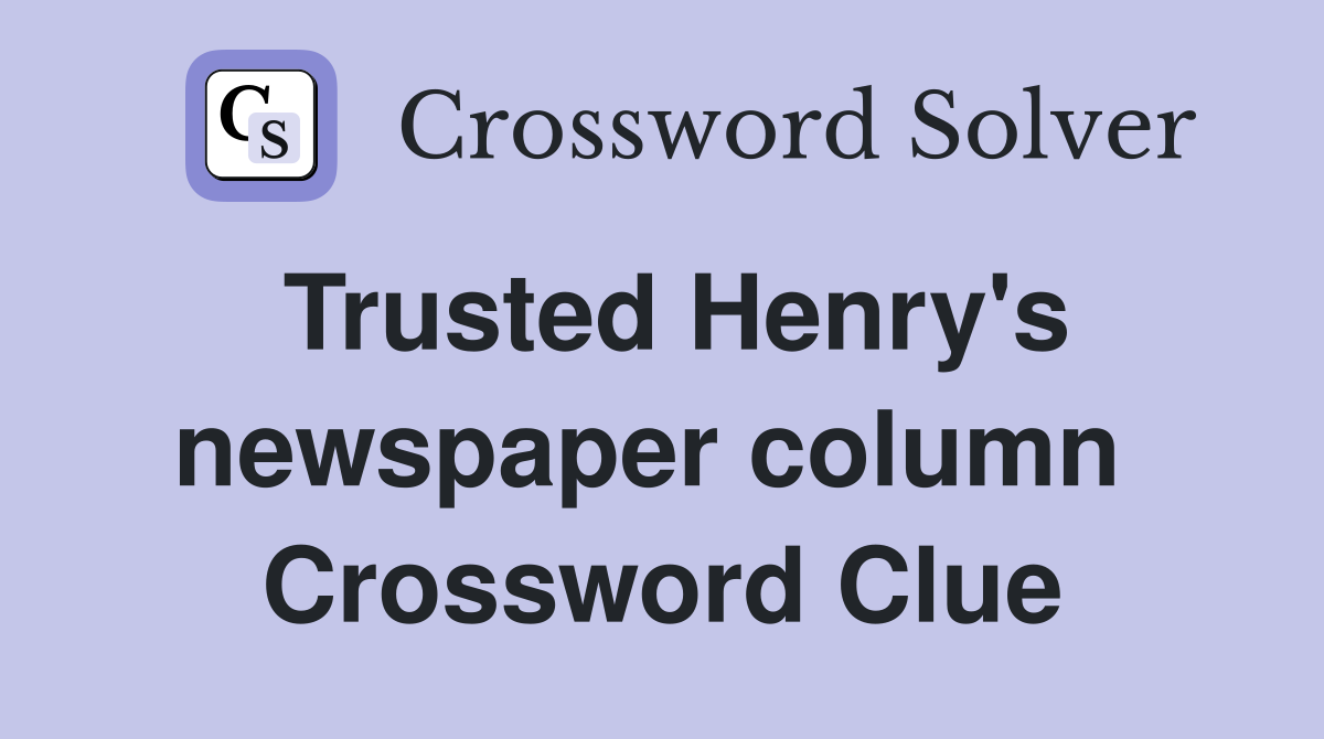 Trusted Henry's newspaper column  Crossword Clue