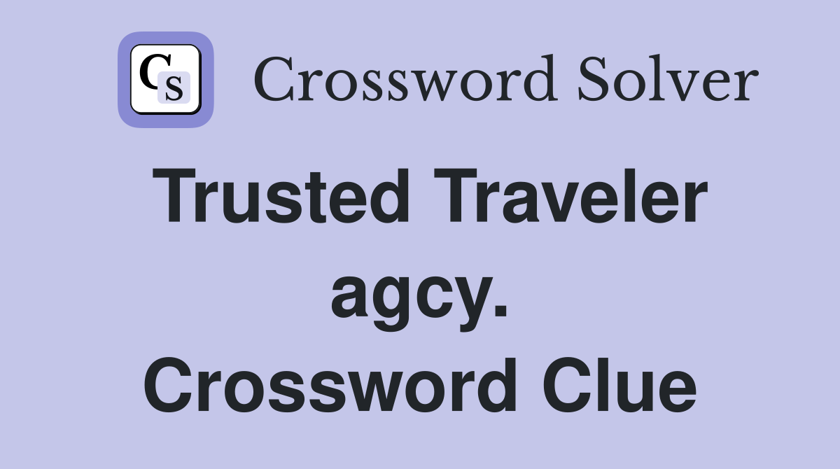 Trusted Traveler agcy. Crossword Clue