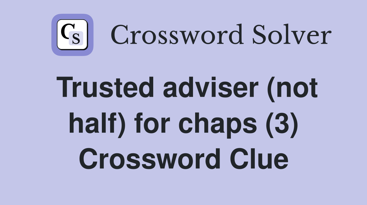 Trusted adviser (not half) for chaps (3) Crossword Clue