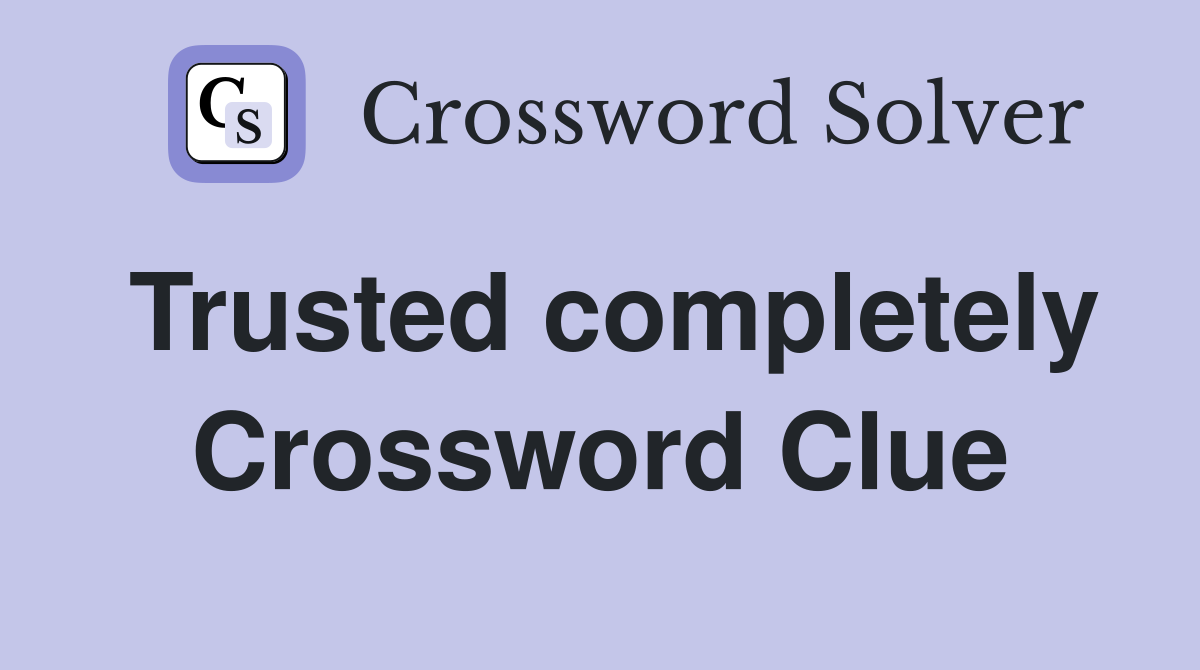 Trusted completely Crossword Clue
