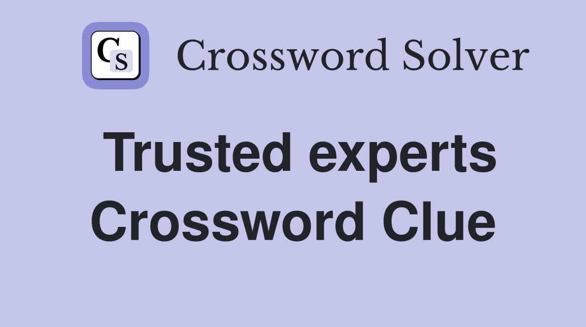 Trusted experts Crossword Clue
