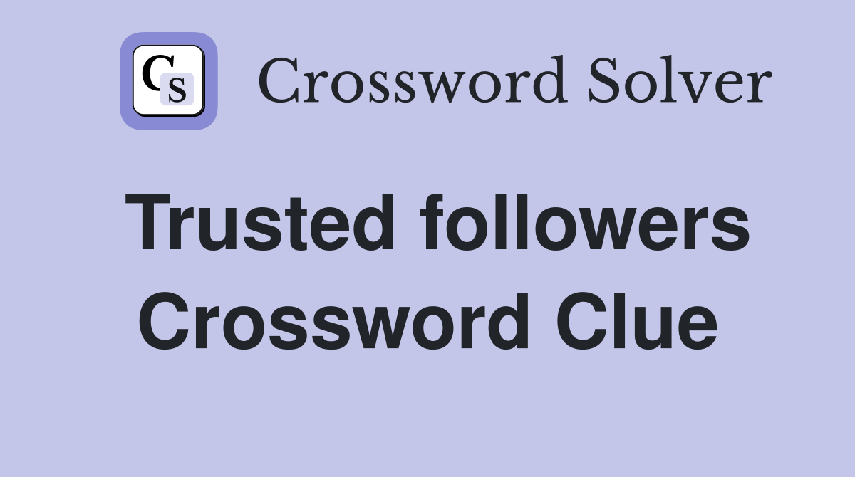 Trusted followers Crossword Clue