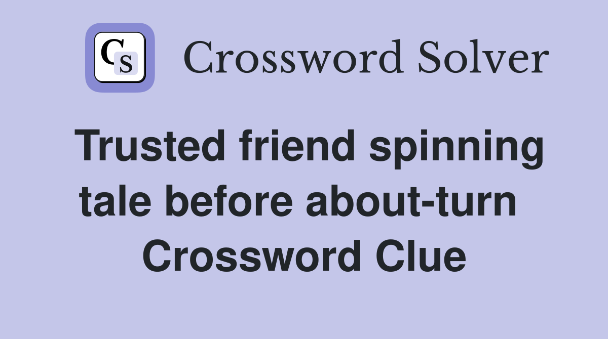 Trusted friend spinning tale before about-turn  Crossword Clue