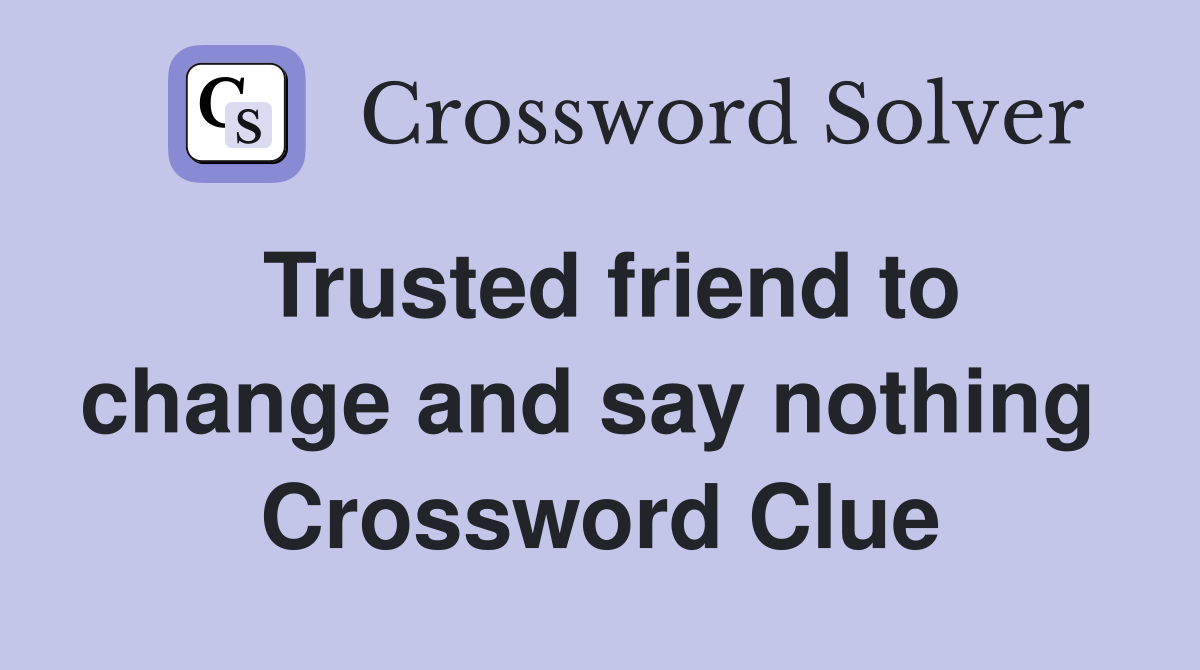 Trusted friend to change and say nothing  Crossword Clue