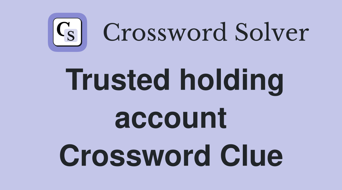 Trusted holding account Crossword Clue