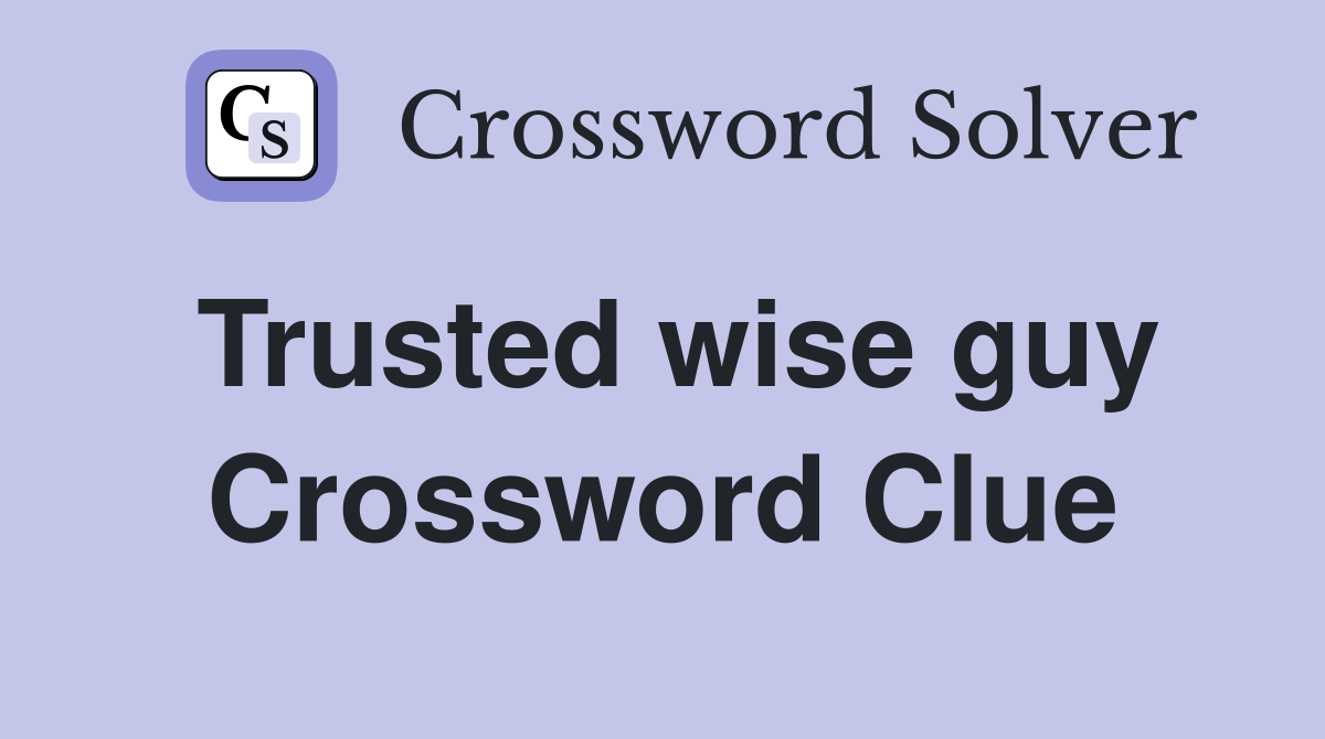 Trusted wise guy Crossword Clue