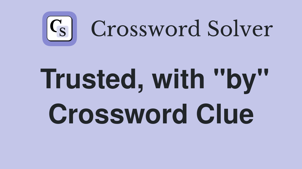 Trusted, with "by" Crossword Clue