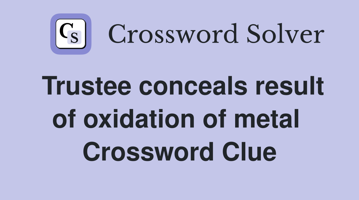 Trustee conceals result of oxidation of metal  Crossword Clue