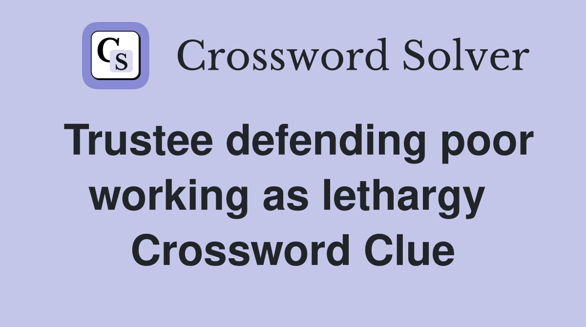 Trustee defending poor working as lethargy  Crossword Clue