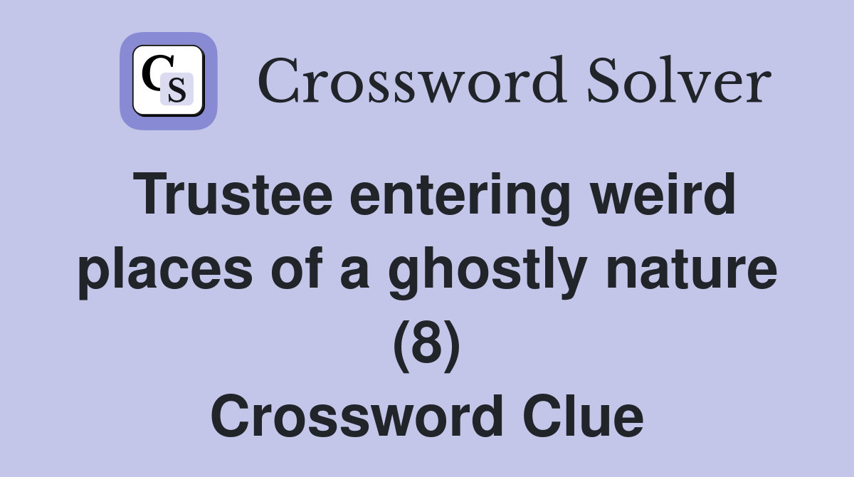 Trustee entering weird places of a ghostly nature (8) Crossword Clue