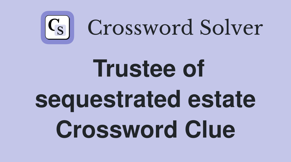 Trustee of sequestrated estate Crossword Clue