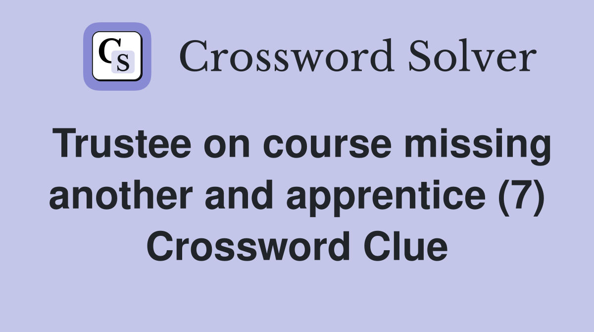 Trustee on course missing another and apprentice (7) Crossword Clue