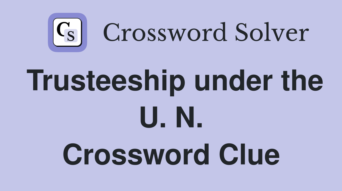 Trusteeship under the U. N. Crossword Clue