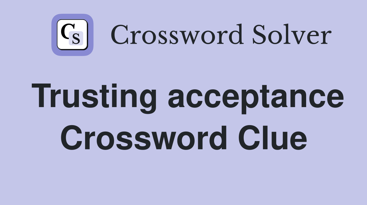 Trusting acceptance Crossword Clue