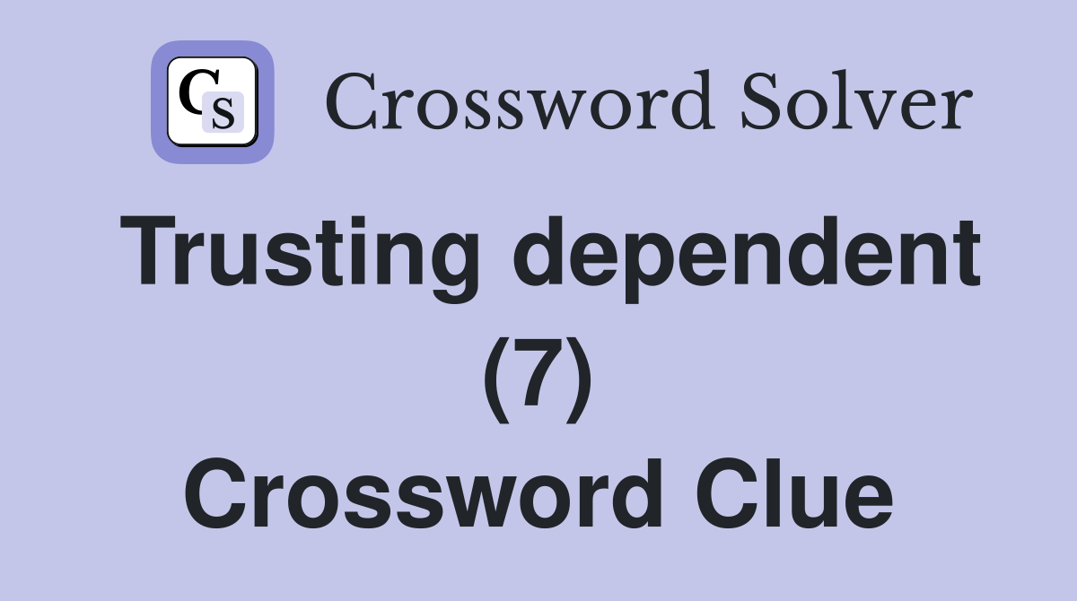 Trusting dependent (7) Crossword Clue