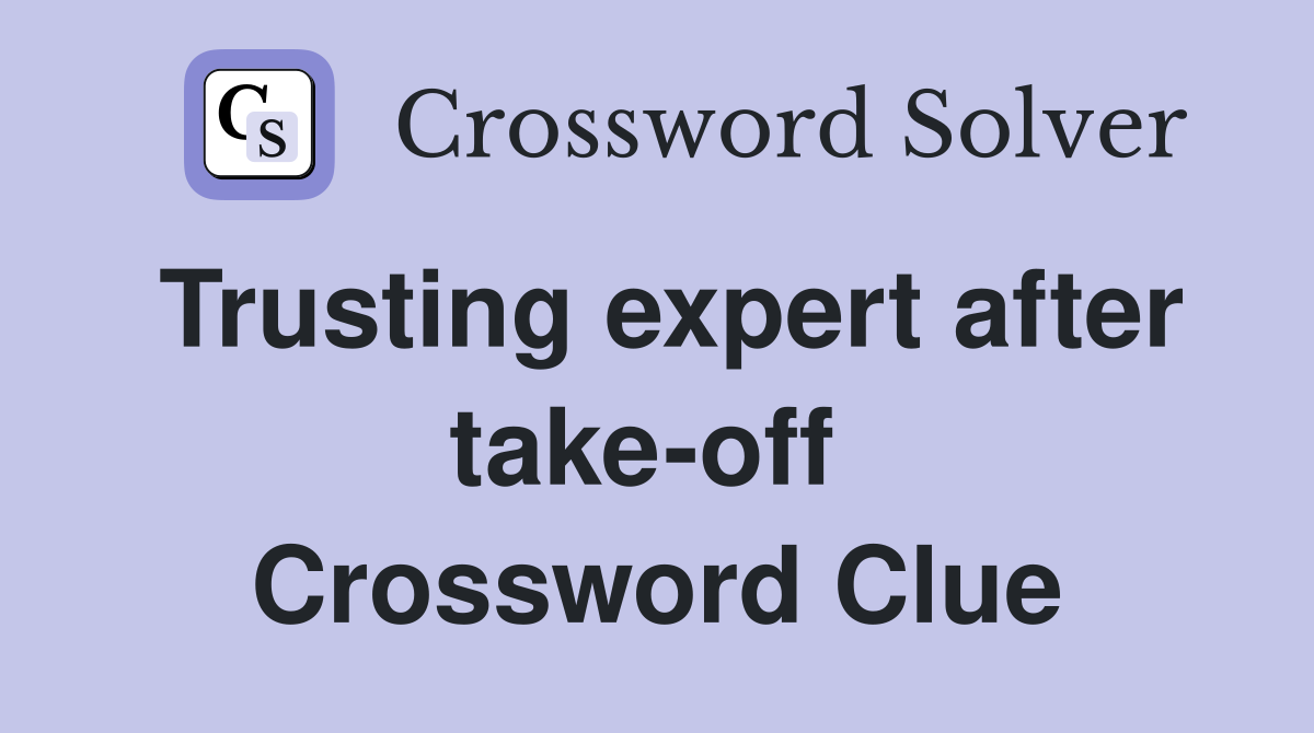 Trusting expert after take-off  Crossword Clue