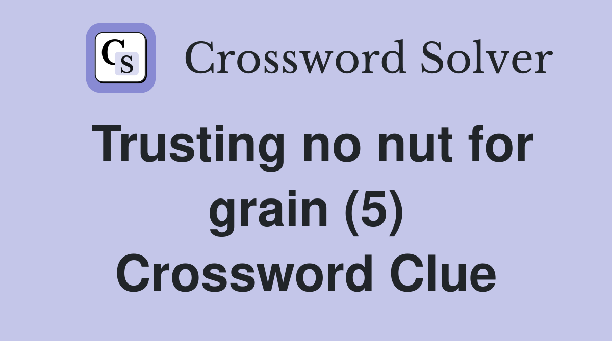 Trusting no nut for grain (5) Crossword Clue