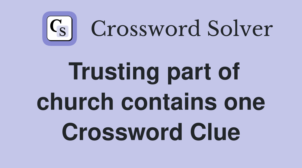 Trusting part of church contains one Crossword Clue