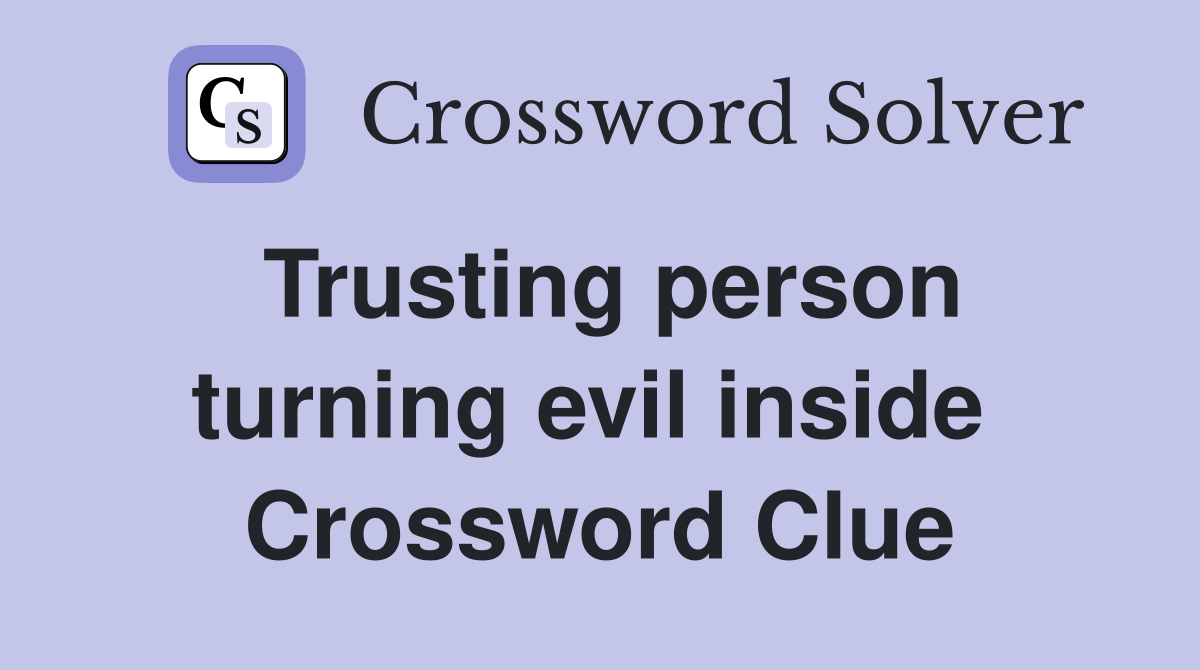 Trusting person turning evil inside  Crossword Clue
