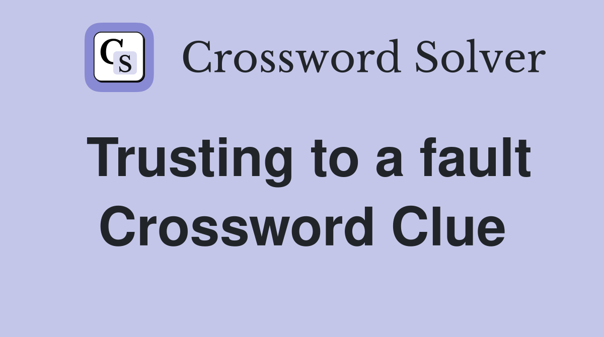 Trusting to a fault Crossword Clue