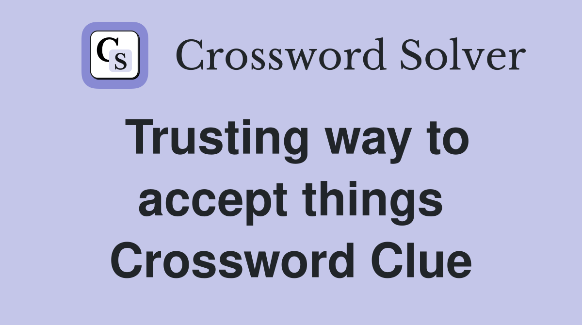 Trusting way to accept things Crossword Clue