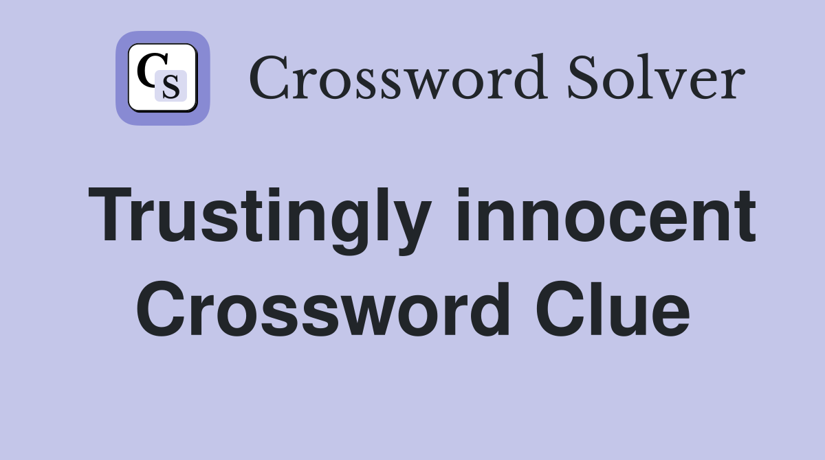 Trustingly innocent Crossword Clue