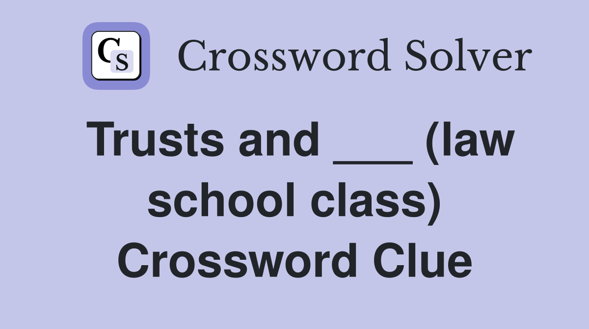 Trusts and ___ (law school class) Crossword Clue