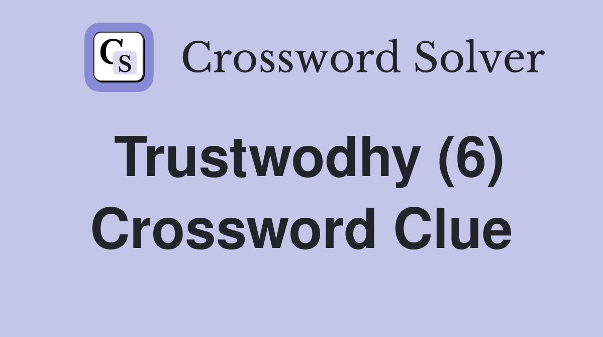 Trustwodhy (6) Crossword Clue