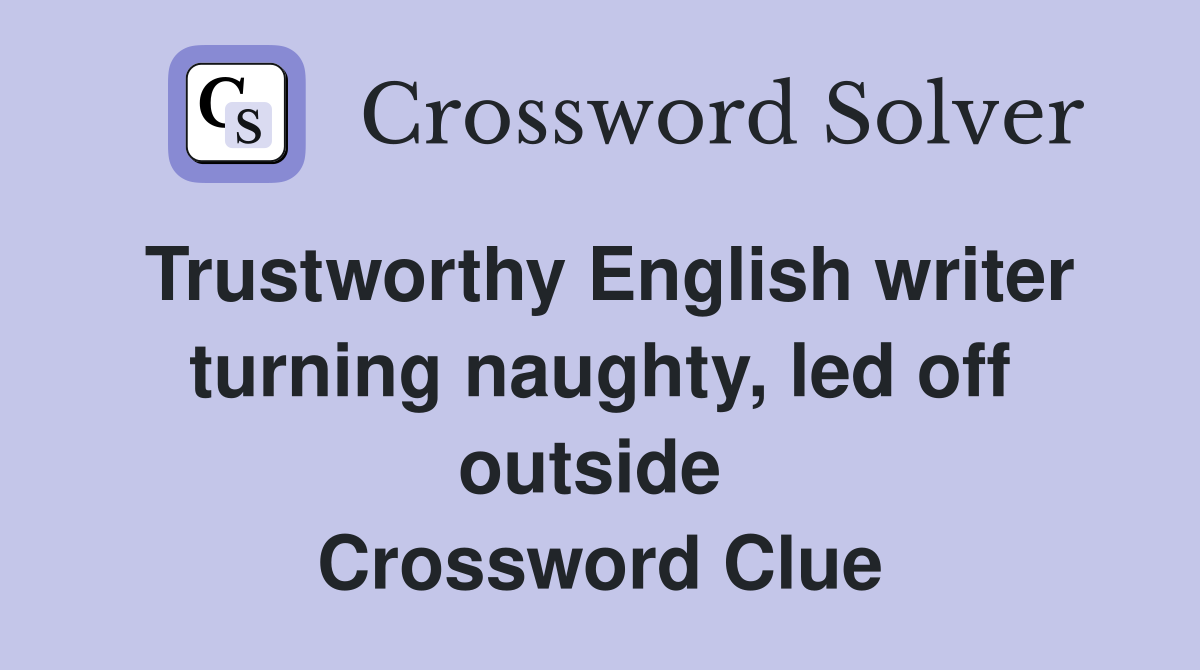 Trustworthy English writer turning naughty, led off outside  Crossword Clue