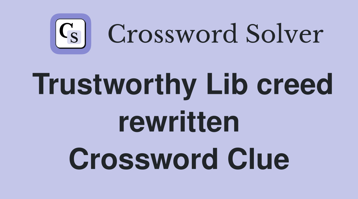 Trustworthy Lib creed rewritten Crossword Clue
