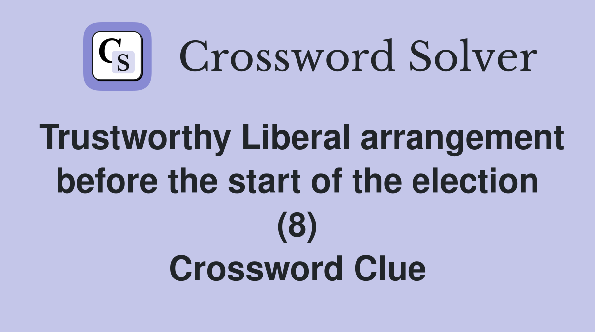 Trustworthy Liberal arrangement before the start of the election (8) Crossword Clue