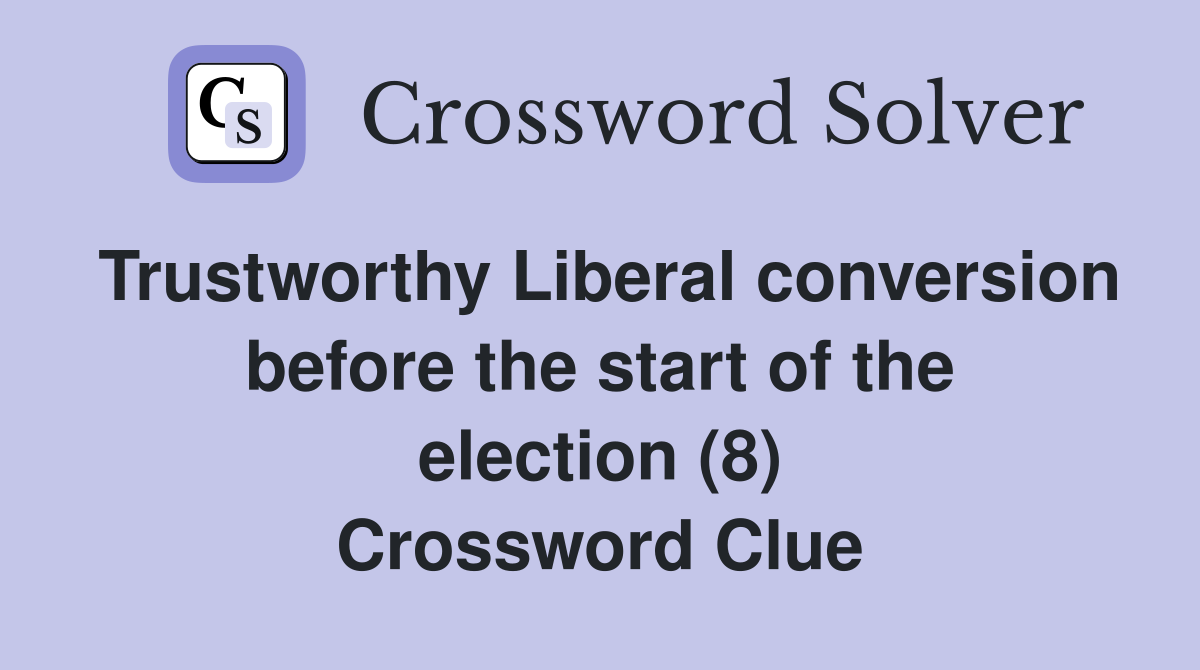 Trustworthy Liberal conversion before the start of the election (8) Crossword Clue