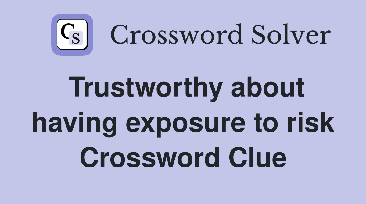 Trustworthy about having exposure to risk Crossword Clue