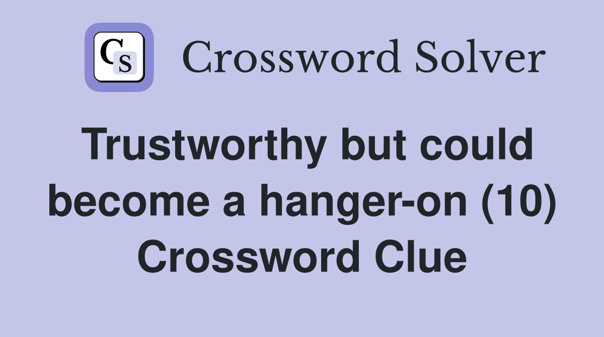 Trustworthy but could become a hanger-on (10) Crossword Clue