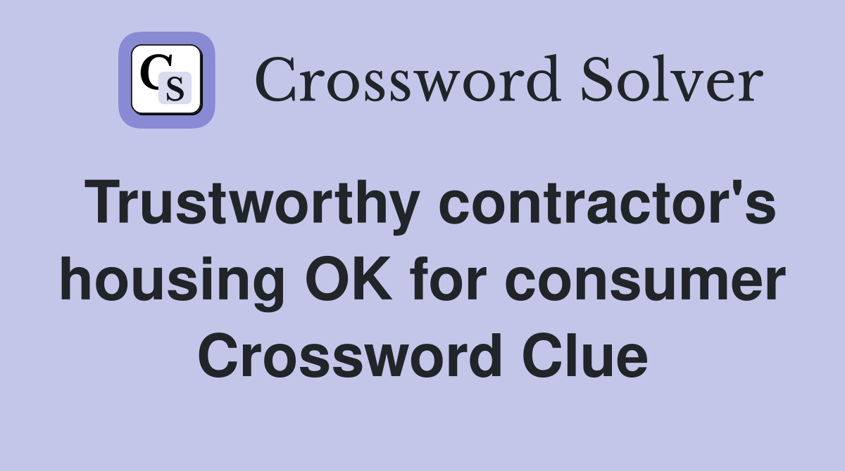 Trustworthy contractor's housing OK for consumer Crossword Clue